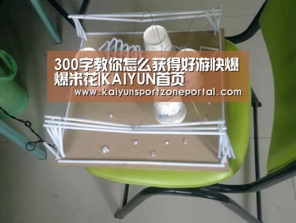 300字教你怎么获得好游快爆爆米花|KAIYUN首页(图2) 开云比分