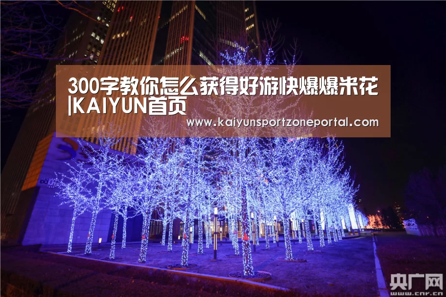 300字教你怎么获得好游快爆爆米花|KAIYUN首页(图3) 开云比分