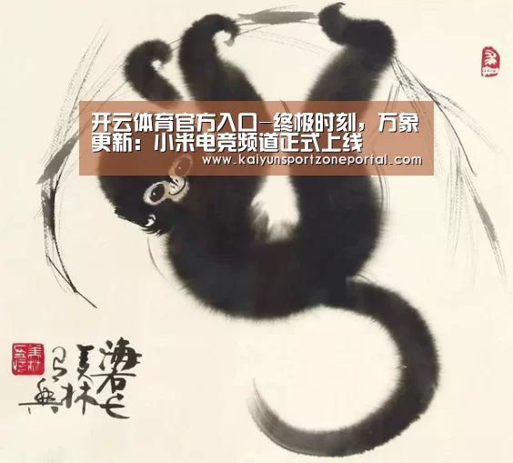 开云体育官方入口-终极时刻,万象更新:小米电竞频道正式上线(图3) 开云体育赛事